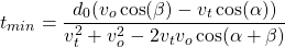 \begin{equation*}  t_{min} = \dfrac{d_0 (v_o \cos(\beta) - v_t \cos(\alpha))}{v_t^2 + v_o^2 - 2 v_t v_o \cos(\alpha + \beta)} \end{equation*}