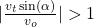 |\frac{v_t \sin(\alpha)}{v_o}| > 1