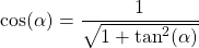 \cos(\alpha) = \dfrac{1}{\sqrt{1+\tan^2(\alpha)}}