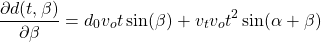 \begin{equation*} \dfrac{\partial d(t, \beta)}{\partial \beta} = d_0 v_o t \sin(\beta) +v_t v_o  t^2 \sin(\alpha +\beta) \end{equation*}