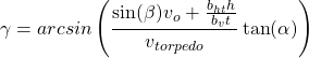 \begin{equation*} \gamma  = arcsin \left( \dfrac{\sin(\beta) v_o + \frac{b_{ht}h}{b_v t}}{v_{torpedo}} \tan(\alpha) \right) \end{equation*}