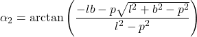 \begin{equation*} \alpha_2=\arctan \left(\dfrac{-lb - p\sqrt{l^2 + b^2 - p^2}}{l^2-p^2} \right) \end{equation*}