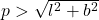 p > \sqrt{l^2+b^2}