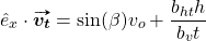 \begin{equation*} ê_x \cdot \vv{\bm{v_t}} = \sin(\beta) v_o + \dfrac{b_{ht}h}{b_v t}  \end{equation*}