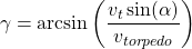 \begin{equation*} \gamma = \arcsin \left( \dfrac{v_t \sin(\alpha)}{v_{torpedo}} \right) \end{equation*}