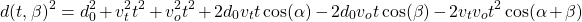 \begin{equation*} d(t, \beta)^2 =  d_0^2 + v_t^2 t^2 + v_o^2 t^2 + 2d_0 v_t t \cos(\alpha) -  2d_0 v_o t \cos(\beta) - 2v_t v_o t^2 \cos(\alpha + \beta) \end{equation*}