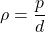 \begin{equation*} \rho = \dfrac{p}{d} \end{equation*}